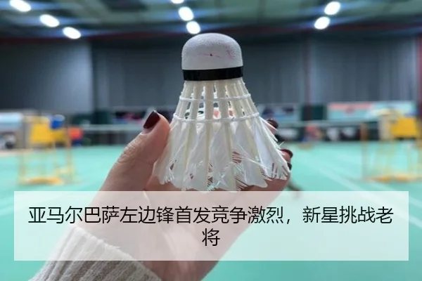 亚马尔巴萨左边锋首发竞争激烈，新星挑战老将